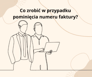 Read more about the article Co zrobić w przypadku pominięcia numeru faktury?